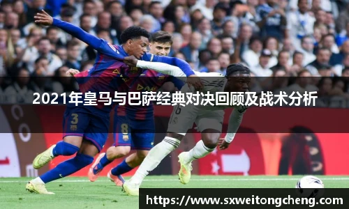 2021年皇马与巴萨经典对决回顾及战术分析